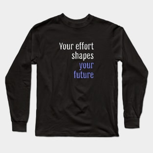 Your effort shapes your future (Black Edition) Long Sleeve T-Shirt